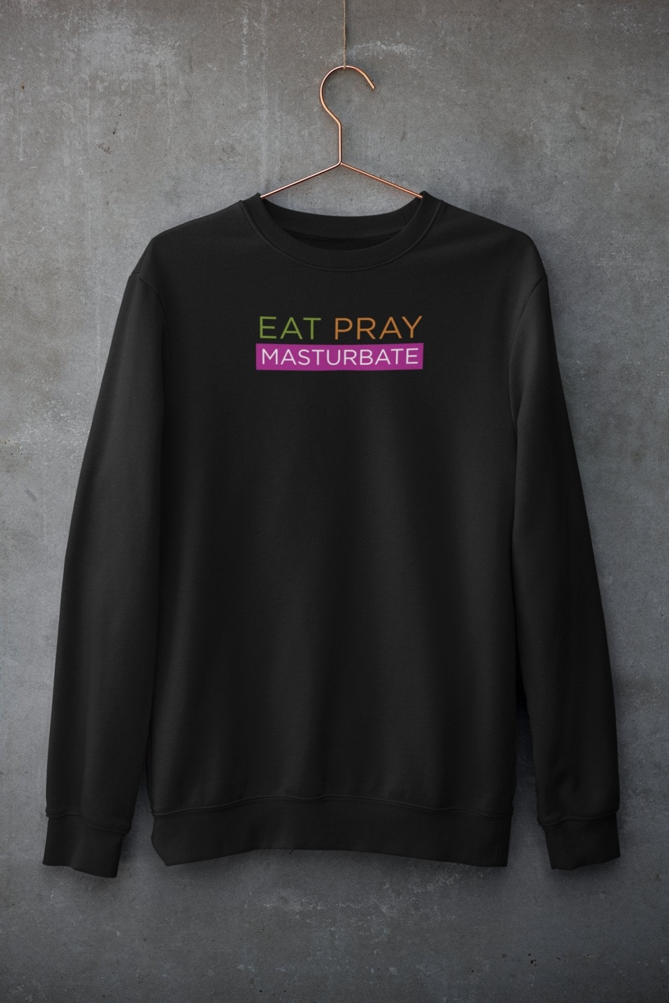 Eat Pray Masturbate, Sweatshirt - HEY BUB